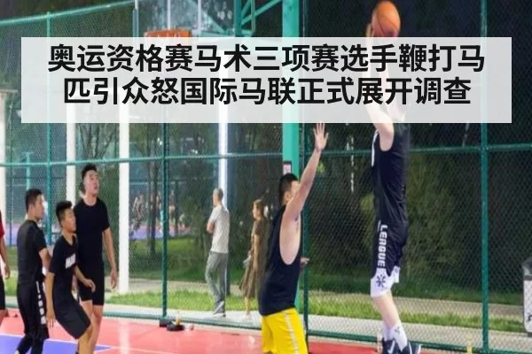 奥运资格赛马术三项赛选手鞭打马匹引众怒国际马联正式展开调查