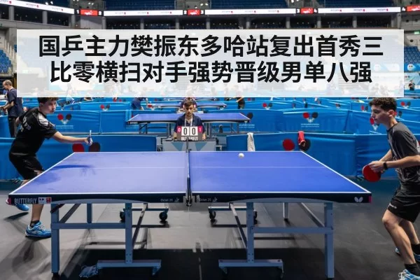 国乒主力樊振东多哈站复出首秀三比零横扫对手强势晋级男单八强