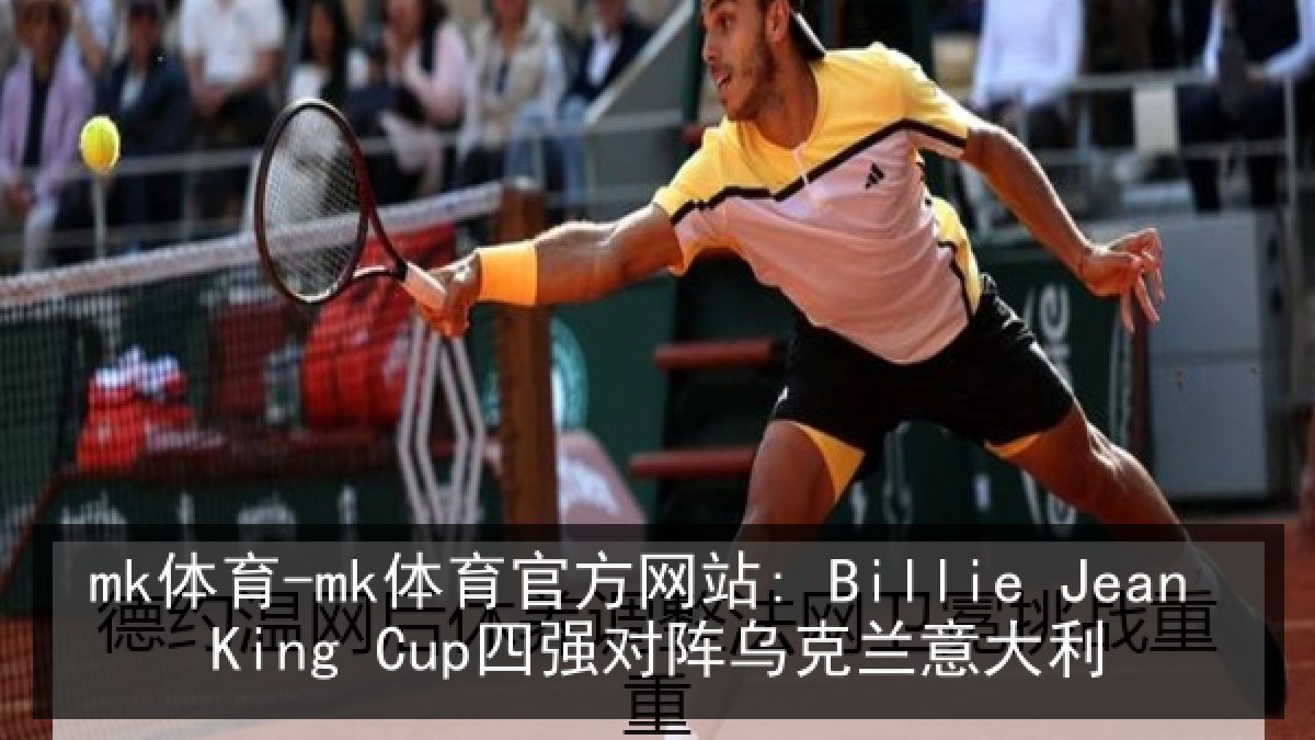 mk体育-mk体育官方网站: Billie Jean King Cup四强对阵乌克兰意大利